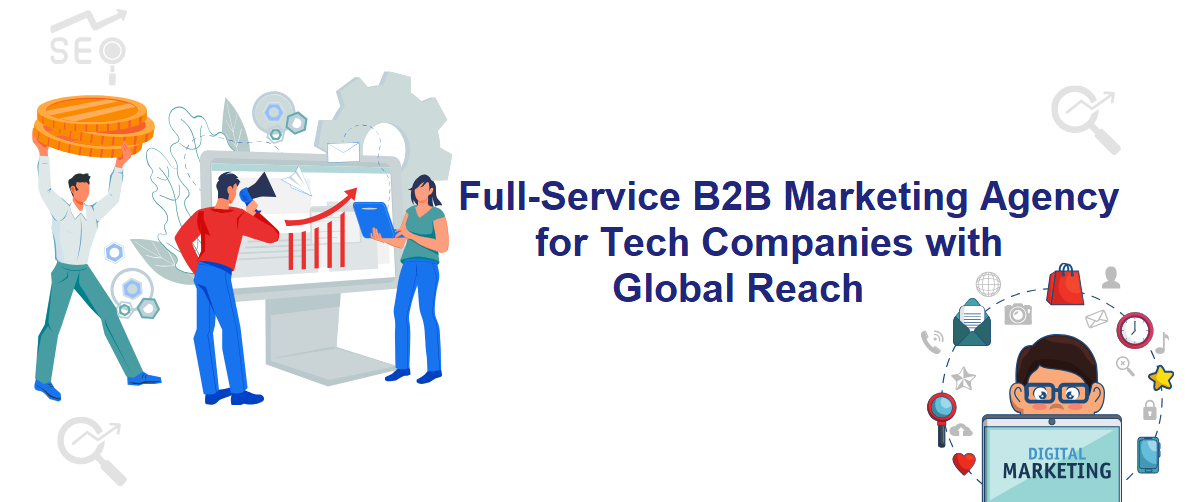 The Power of a Full-Service B2B Marketing Agency for Tech Companies with Global Reach